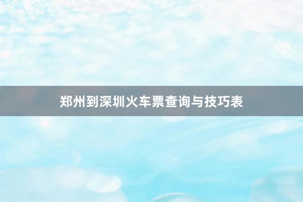 郑州到深圳火车票查询与技巧表