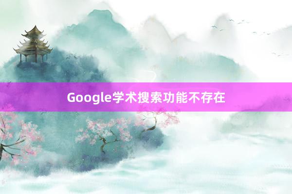 Google学术搜索功能不存在
