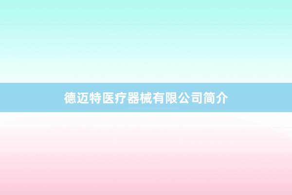 德迈特医疗器械有限公司简介
